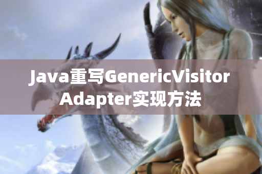 Java重写GenericVisitorAdapter实现方法