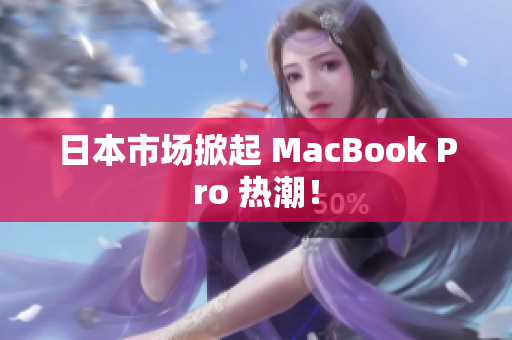 日本市场掀起 MacBook Pro 热潮！