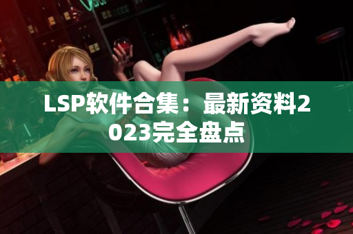 LSP软件合集：最新资料2023完全盘点