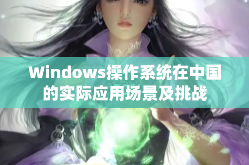 Windows操作系统在中国的实际应用场景及挑战