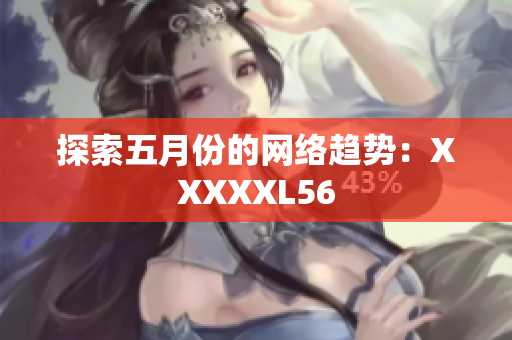 探索五月份的网络趋势：XXXXXL56