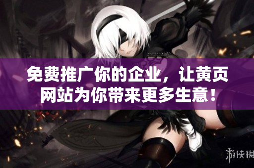 免费推广你的企业，让黄页网站为你带来更多生意！