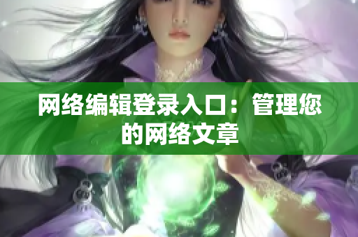 网络编辑登录入口：管理您的网络文章