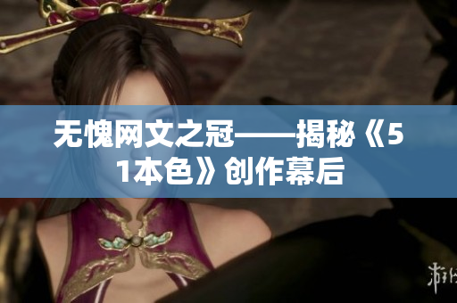 无愧网文之冠——揭秘《51本色》创作幕后