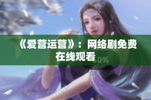 《爱营运营》：网络剧免费在线观看