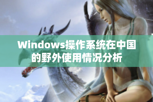 Windows操作系统在中国的野外使用情况分析