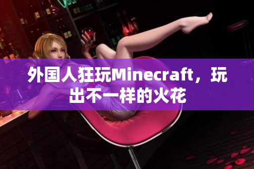 外国人狂玩Minecraft，玩出不一样的火花