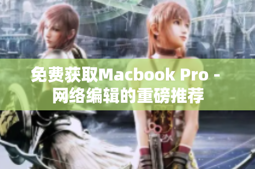 免费获取Macbook Pro - 网络编辑的重磅推荐