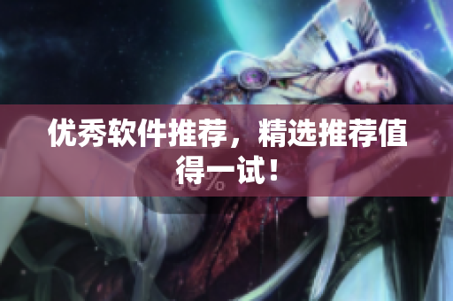 优秀软件推荐，精选推荐值得一试！