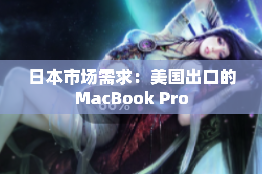 日本市场需求：美国出口的MacBook Pro