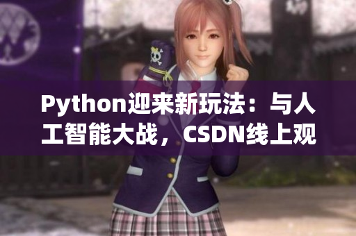 Python迎来新玩法：与人工智能大战，CSDN线上观看！