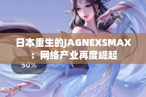 日本重生的JAGNEXSMAX：网络产业再度崛起