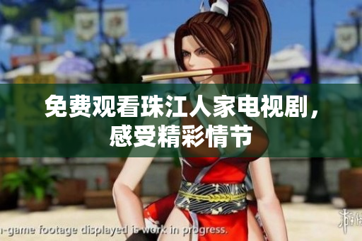 免费观看珠江人家电视剧，感受精彩情节