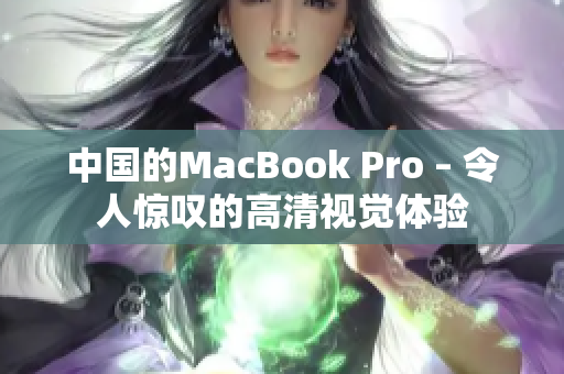 中国的MacBook Pro – 令人惊叹的高清视觉体验