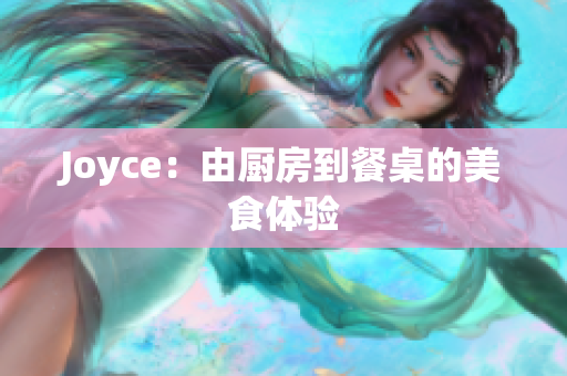 Joyce：由厨房到餐桌的美食体验