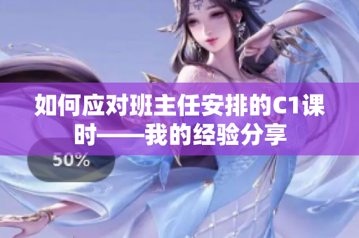 如何应对班主任安排的C1课时——我的经验分享