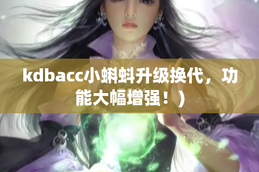 kdbacc小蝌蚪升级换代，功能大幅增强！)