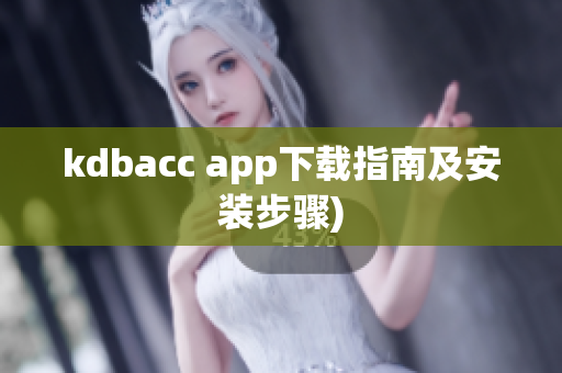 kdbacc app下载指南及安装步骤)