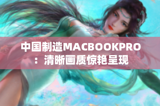 中国制造MACBOOKPRO：清晰画质惊艳呈现