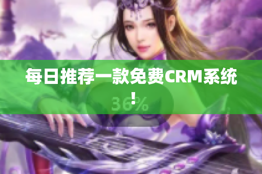 每日推荐一款免费CRM系统！