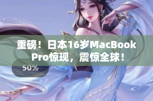 重磅！日本16岁MacBook Pro惊现，震惊全球！