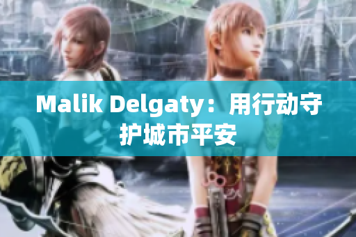 Malik Delgaty：用行动守护城市平安