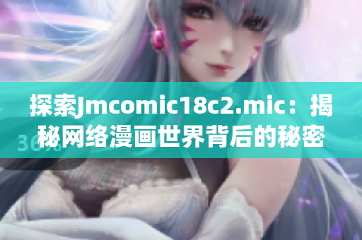 探索Jmcomic18c2.mic：揭秘网络漫画世界背后的秘密