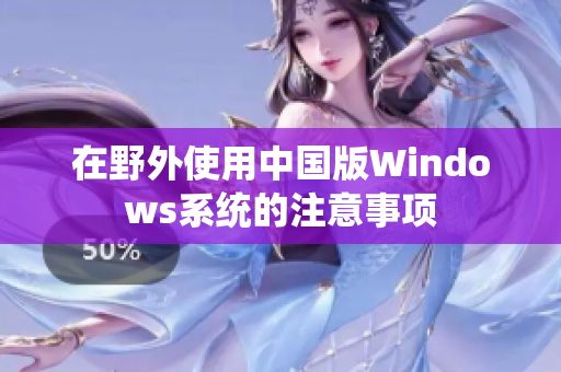 在野外使用中国版Windows系统的注意事项