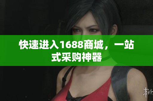 快速进入1688商城，一站式采购神器