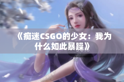 《痴迷CSGO的少女：我为什么如此暴躁》