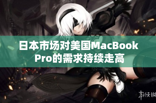 日本市场对美国MacBook Pro的需求持续走高