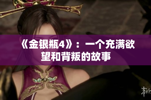 《金银瓶4》：一个充满欲望和背叛的故事