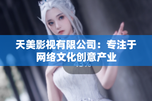 天美影视有限公司：专注于网络文化创意产业