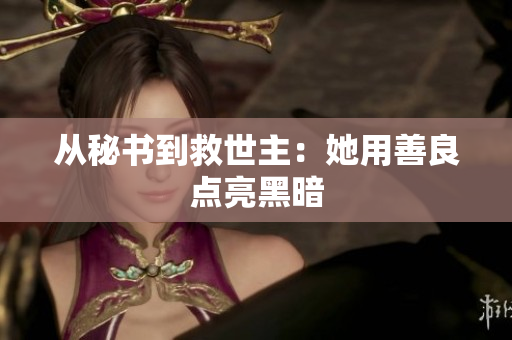 从秘书到救世主：她用善良点亮黑暗