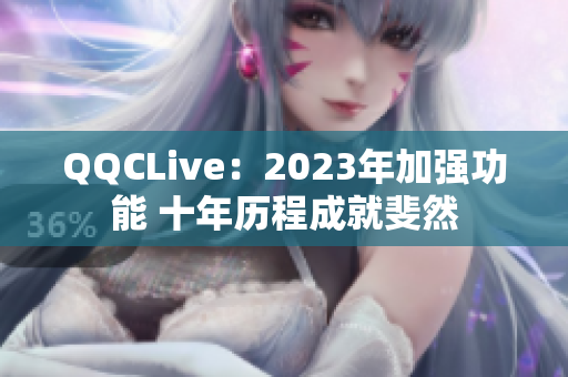 QQCLive：2023年加强功能 十年历程成就斐然