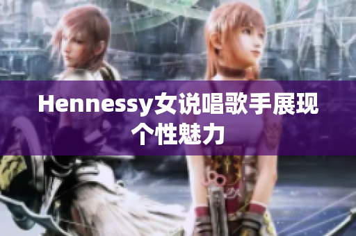 Hennessy女说唱歌手展现个性魅力