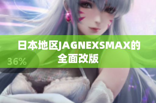 日本地区JAGNEXSMAX的全面改版