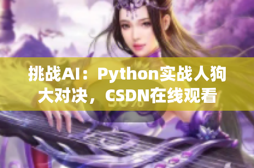 挑战AI：Python实战人狗大对决，CSDN在线观看