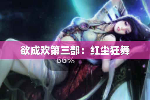 欲成欢第三部：红尘狂舞