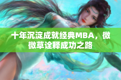十年沉淀成就经典MBA，微微草诠释成功之路