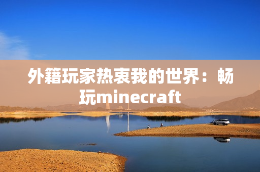 外籍玩家热衷我的世界：畅玩minecraft