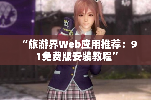 “旅游界Web应用推荐：9 1免费版安装教程”