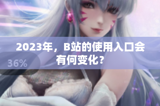 2023年，B站的使用入口会有何变化？