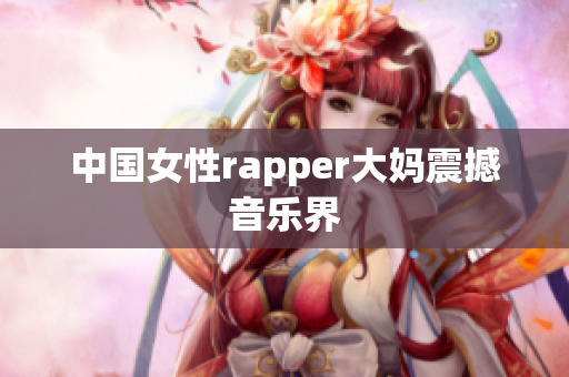 中国女性rapper大妈震撼音乐界