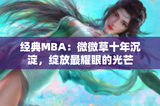 经典MBA：微微草十年沉淀，绽放最耀眼的光芒