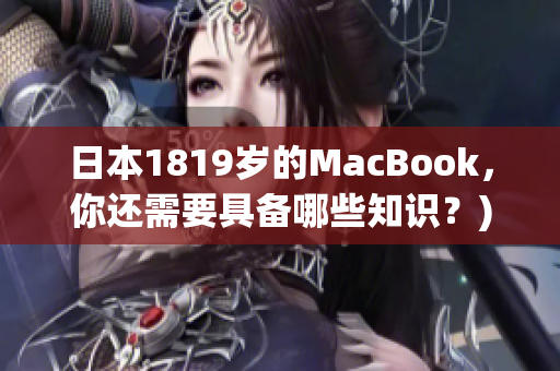 日本1819岁的MacBook，你还需要具备哪些知识？)