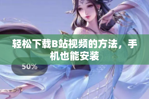 轻松下载B站视频的方法，手机也能安装