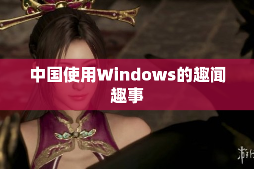 中国使用Windows的趣闻趣事
