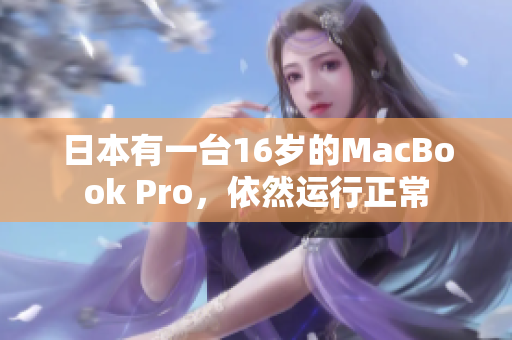日本有一台16岁的MacBook Pro，依然运行正常