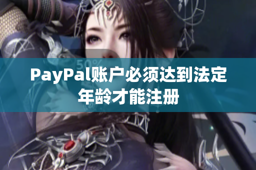 PayPal账户必须达到法定年龄才能注册